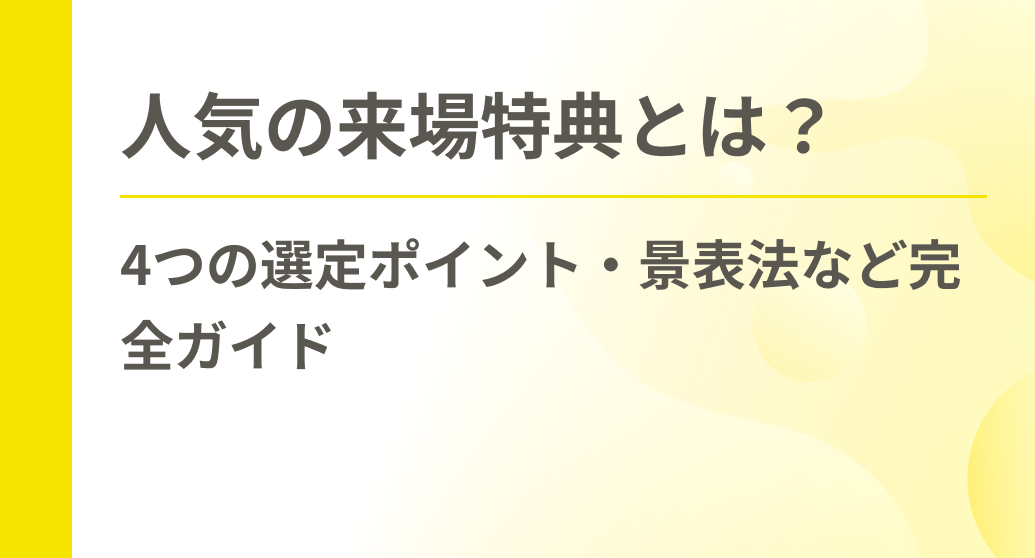 人気の来場特典とは？4つの選定ポイント・景表法など完全ガイド