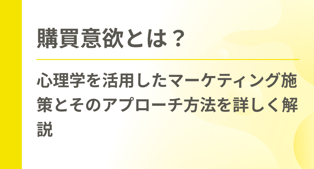 購買意欲とは？心理学を活用したマーケティング施策とそのアプローチ方法を詳しく解説