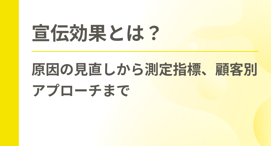 宣伝効果とは？原因の見直しから測定指標、顧客別アプローチまで