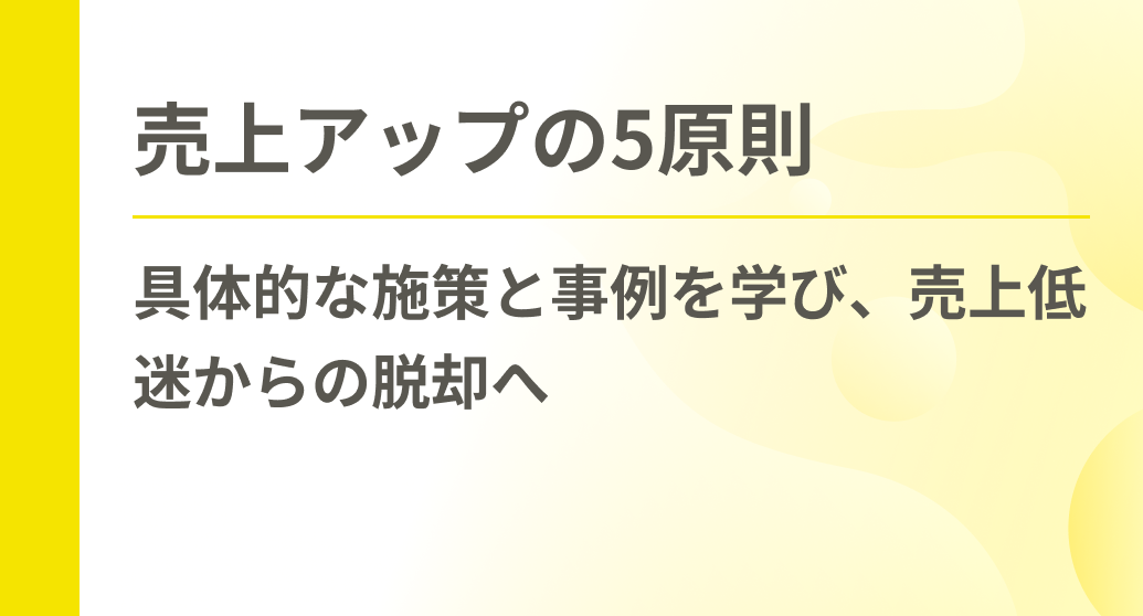 売上アップの5原則｜具体的な施策と事例を学び、売上低迷からの脱却へ