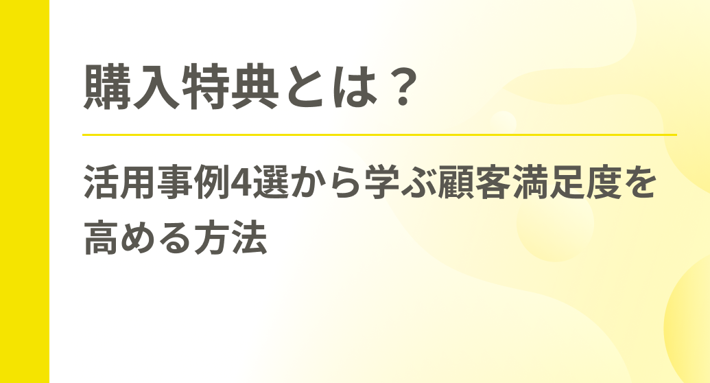 購入特典とは？活用事例4選から学ぶ顧客満足度を高める方法
