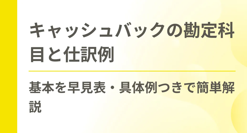 キャッシュバックの勘定科目と仕訳例│基本を早見表・具体例つきで簡単解説