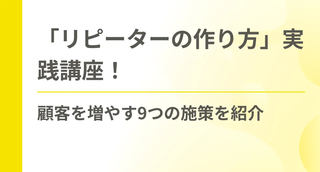 「リピーターの作り方」実践講座！顧客を増やす9つの施策を紹介