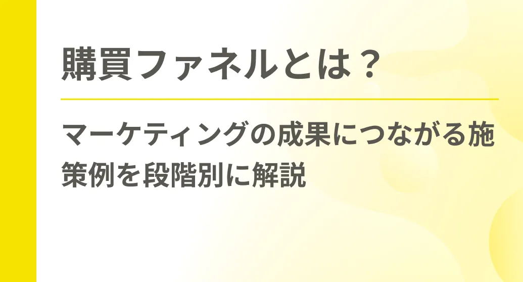 購買ファネルとは？マーケティングの成果につながる施策例を段階別に解説