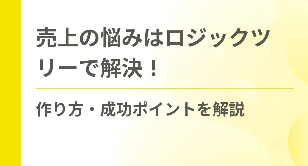 売上の悩みはロジックツリーで解決！作り方・成功ポイントを解説